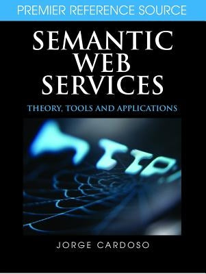 Semantic Web Services: Theory, Tools, and Applications by Cardoso, Jorge