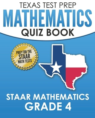 TEXAS TEST PREP Mathematics Quiz Book STAAR Mathematics Grade 4: Covers Every Skill of the Revised TEKS Standards by Hawas, T.