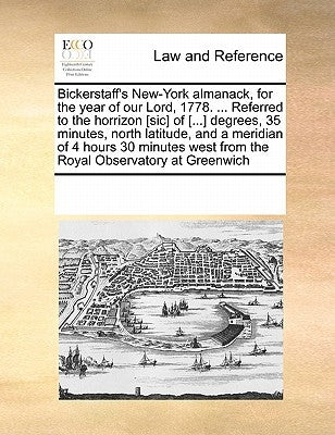 Bickerstaff's New-York Almanack, for the Year of Our Lord, 1778. ... Referred to the Horrizon [sic] of [...] Degrees, 35 Minutes, North Latitude, and by Multiple Contributors