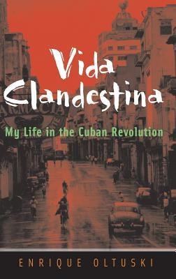 Vida Clandestina: My Life in the Cuban Revolution by Oltuski, Enrique