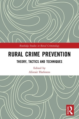 Rural Crime Prevention: Theory, Tactics and Techniques by Harkness, Alistair
