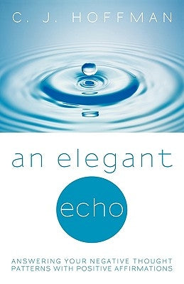 An Elegant Echo: Answering Your Negative Thought Patterns with Positive Affirmations by Hoffman, C. J.