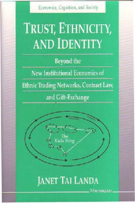 Trust, Ethnicity, and Identity: Beyond the New Institutional Economics of Ethnic Trading Networks, Contract Law, and Gift-Exchange by Landa, Janet