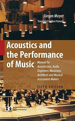 Acoustics and the Performance of Music: Manual for Acousticians, Audio Engineers, Musicians, Architects and Musical Instrument Makers by Meyer, Jürgen