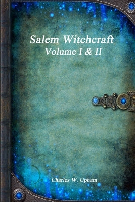Salem Witchcraft Volume I & II by W. Upham, Charles