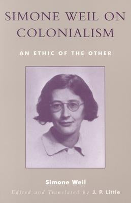 Simone Weil on Colonialism: An Ethic of the Other by Weil, Simone