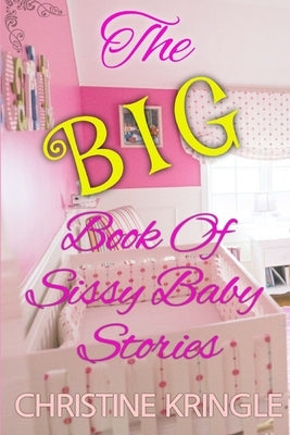 The BIG Book of Sissy Baby Stories by Bent, Rosalie