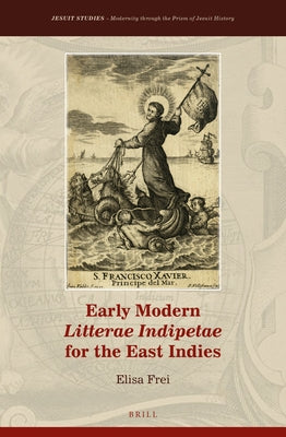 Early Modern Litterae Indipetae for the East Indies by Frei, Elisa