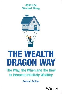 The Wealth Dragon Way: The Why, the When and the How to Become Infinitely Wealthy by Lee, John