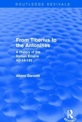 From Tiberius to the Antonines (Routledge Revivals): A History of the Roman Empire AD 14-192 by Garzetti, Albino