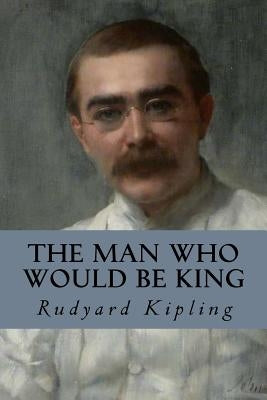 The Man Who Would be King by Kipling, Rudyard