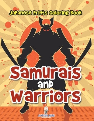 Samurais and Warriors: Japanese Prints Coloring Book by Jupiter Kids