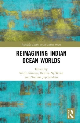 Reimagining Indian Ocean Worlds by Srinivas, Smriti