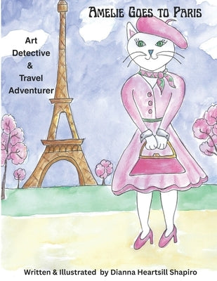 Amelie Goes to Paris: Art Detective & Travel Adventurer by Shapiro, Dianna Heartsill
