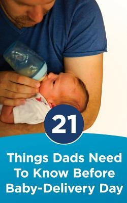 21 Things Dads Need to Know before Baby-Delivery Day by Fitts, Diane