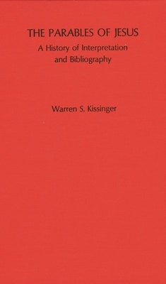 Parables of Jesus: A History of Interpretation and Bibliography by Kissinger, Warren S.