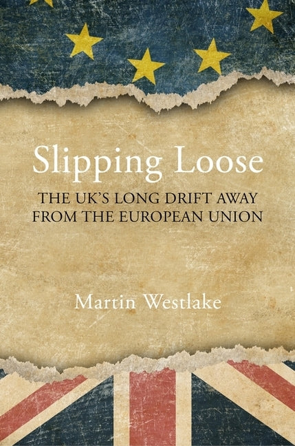 Slipping Loose: The Uk's Long Drift Away from the European Union by Westlake, Martin