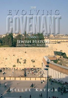 The Evolving Covenant: Jewish History and Why It Matters by Katzir, Hillel