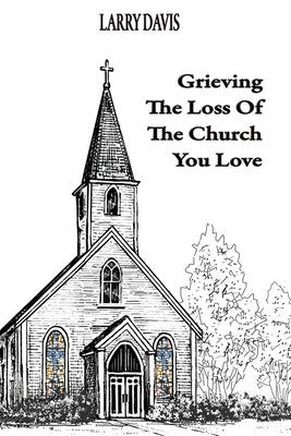 Grieving The Loss Of The Church You Love by Davis, Larry