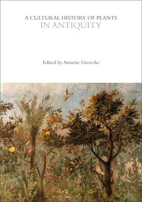 A Cultural History of Plants in Antiquity by Giesecke, Annette