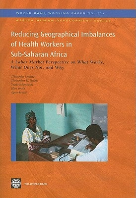Reducing Geographical Imbalances of Health Workers in Sub-Saharan Africa: A Labor Market Perspective on What Works, What Does Not, and Why Volume 209 by Lemiere, Christophe