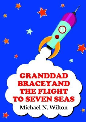 Granddad Bracey and the flight to Seven Seas by N. Wilton, Michael
