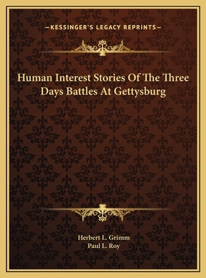 Human Interest Stories Of The Three Days Battles At Gettysburg by Grimm, Herbert L.