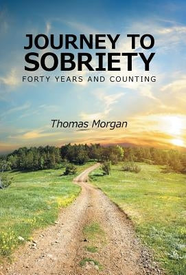Journey to Sobriety: Forty years and counting by Morgan, Thomas