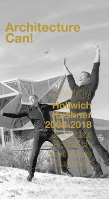 Architecture Can!: Hwkn Hollwich Kushner 2008-2018 by Hollwich, Matthias
