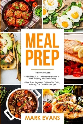 Meal Prep: 2 Manuscripts - Beginner's Guide to 70+ Quick and Easy Low Carb Keto Recipes to Burn Fat and Lose Weight Fast & Meal Prep 101: The Beginner by Evans, Mark