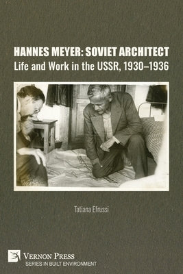 Hannes Meyer: Soviet Architect. Life and Work in the USSR, 1930-1936 by Efrussi, Tatiana