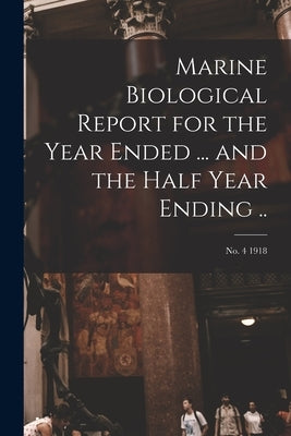 Marine Biological Report for the Year Ended ... and the Half Year Ending ..; no. 4 1918 by Anonymous