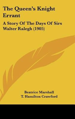 The Queen's Knight Errant: A Story Of The Days Of Sirs Walter Ralegh (1905) by Marshall, Beatrice