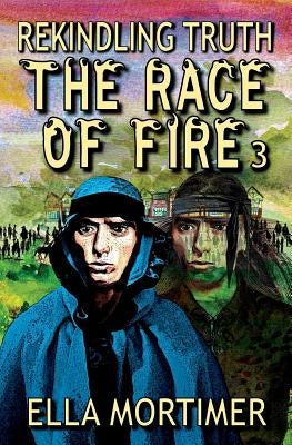 The Race of Fire 3: Rekindling Truth by Mortimer, Ella