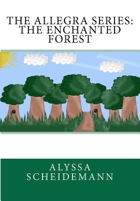 The Allegra Series: The Enchanted Forest by Scheidemann, Alyssa