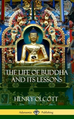 The Life Of Buddha And Its Lessons (Hardcover) by Olcott, Henry