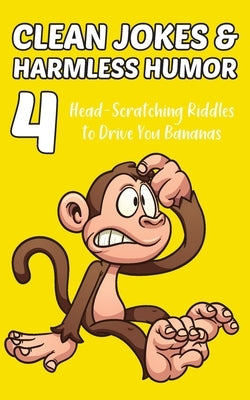 Clean Jokes & Harmless Humor, Vol. 4: Head-Scratching Riddles to Drive You Bananas by Ratay, Stephen