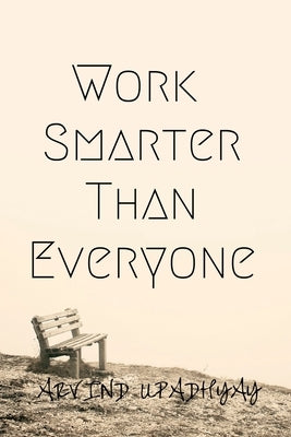 Work Smarter Than Everyone by Upadhyay, Arvind