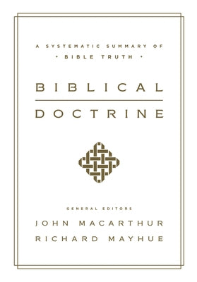 Biblical Doctrine: A Systematic Summary of Bible Truth by MacArthur, John