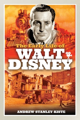The Early Life of Walt Disney by Stanley Kiste, Andrew