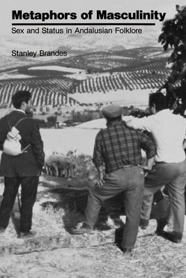 Metaphors of Masculinity: Sex and Status in Andalusian Folklore by Brandes, Stanley