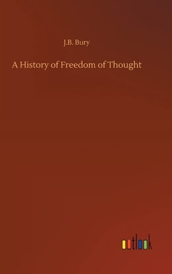 A History of Freedom of Thought by Bury, J. B.