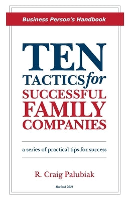 Ten Tactics for Successful Family Companies (Revised 2021): The Business Person's Handbook by Palubiak, R. Craig