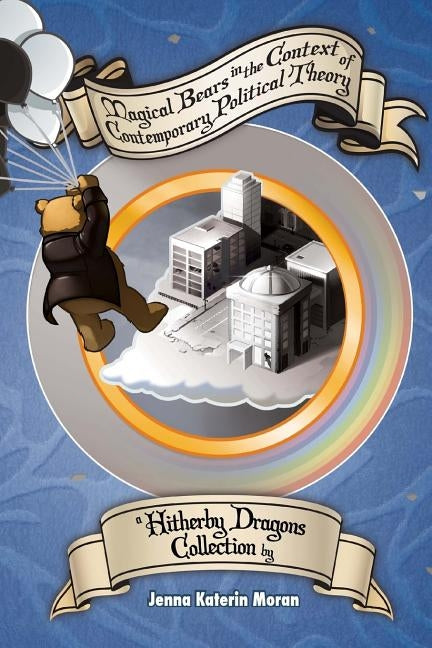 Magical Bears in the Context of Contemporary Political Theory by Moran, Jenna Katerin