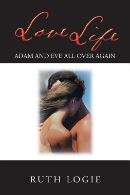 Love Life: Adam and Eve All Over Again! by Logie, Ruth