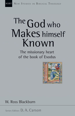 The God Who Makes Himself Known: The Missionary Heart of the Book of Exodus by Blackburn, W. Ross