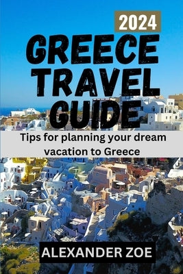 Greece Tavel guide: Tips for planning your dream vacation in Greece by Zoe, Alexander