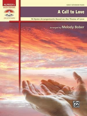 A Call to Love: 10 Hymn Arrangements Based on the Theme of Love by Bober, Melody