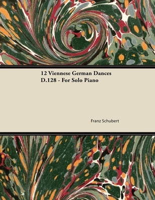 12 Viennese German Dances D.128 - For Solo Piano by Schubert, Franz