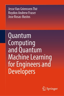 Quantum Computing and Quantum Machine Learning for Engineers and Developers by Van Griensven Thé, Jesse